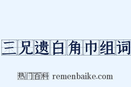 三兄遗白角巾组词是什么意思的图片